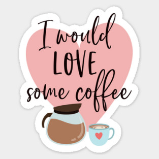 I would love some coffee. Sticker