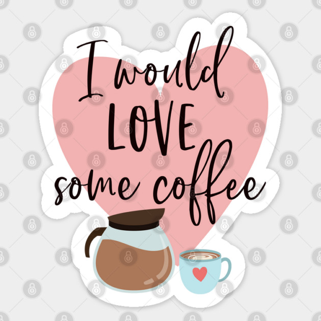 I would love some coffee. Sticker by Stars Hollow Mercantile