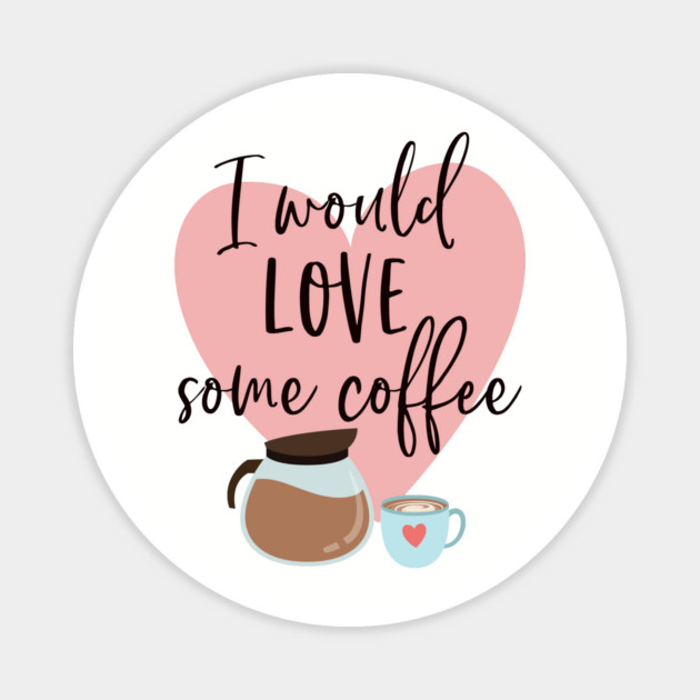 I would love some coffee. Magnet by Stars Hollow Mercantile