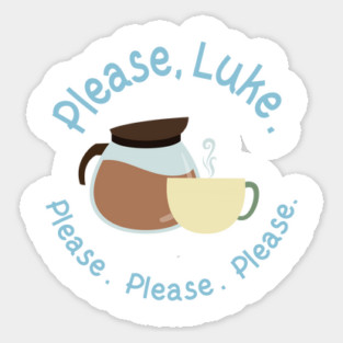 Please, Luke. Please. Please. Please. Sticker