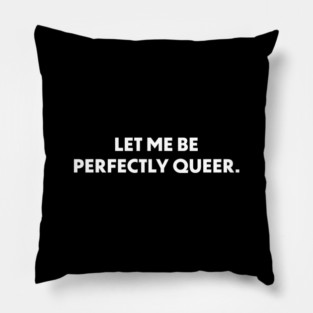 Let Me Be Perfectly Queer Pillow