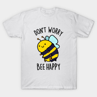 Don't Worry Bee Happy Cute Bee Pun T-Shirt