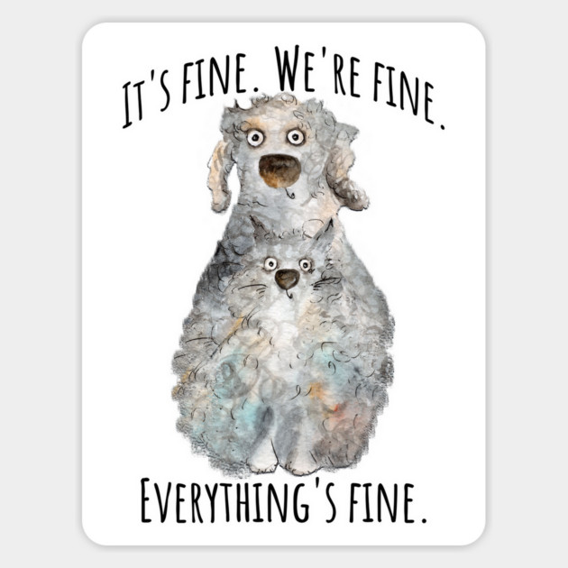 It's Fine. We're Fine. Everything's Fine. cat and dog design Magnet by Luxinda