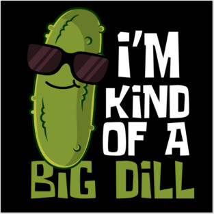 I'm Kind Of A Big Dill Funny Pickle Posters and Art