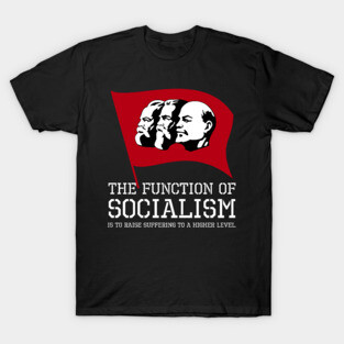 The function of socialism is to raise suffering to a higher level. T-Shirt