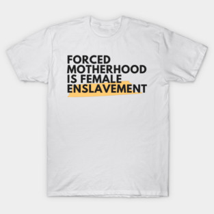 Forced Motherhood is female enslavement T-Shirt