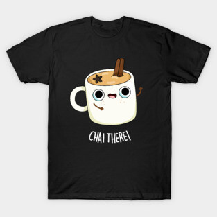 Chai There Cute Chai Tea Pun T-Shirt