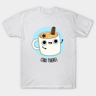 Chai There Cute Chai Tea Pun T-Shirt