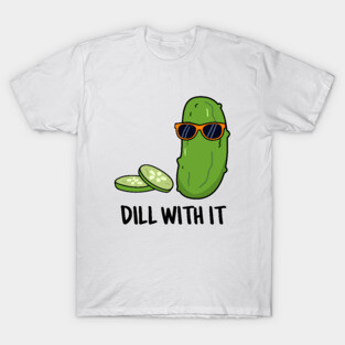 Dill With It Cute Dill Pun T-Shirt