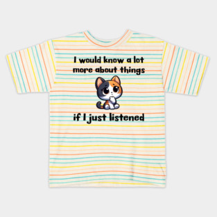 I would know more about things if I just listened Kids T-Shirt