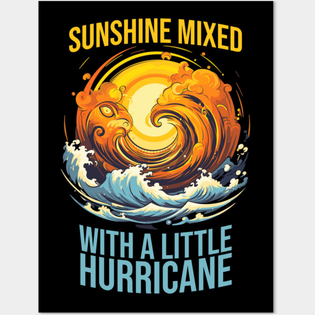Sunshine Mixed with a Little Hurricane Wall Art by UrbanLifeApparel