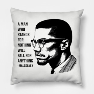 A man who stands for nothing will fall for anything. Pillow