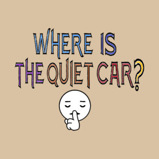 Where is the quiet car? 2 T-Shirt