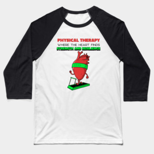 Physical Therapy: where the heart finds strength and resilience Baseball T-Shirt