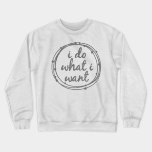 I do what I want Crewneck Sweatshirt