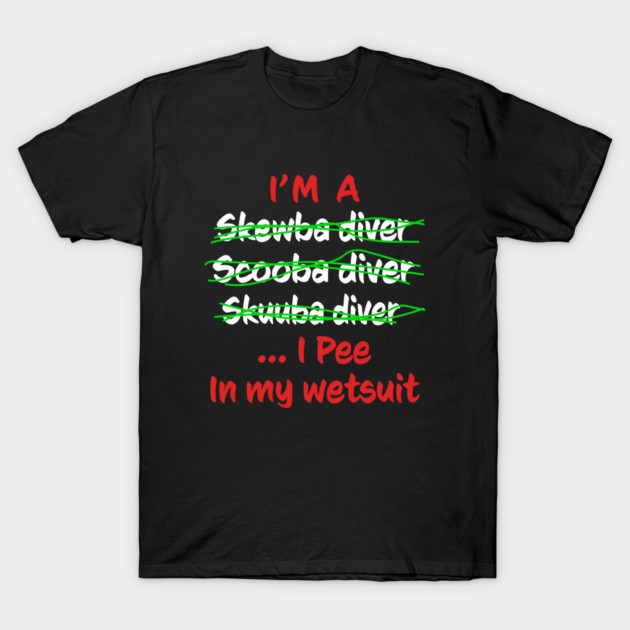 I'm A Scuba Diver I Pee In My Wetsuit Funny Scuba Diving Scuba