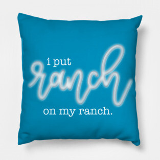 I Put Ranch On My Ranch Pillow