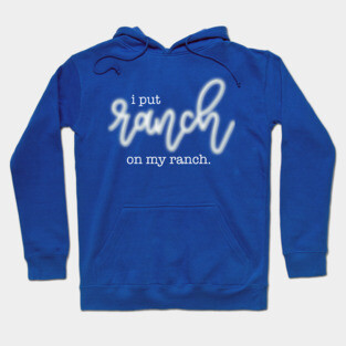 I Put Ranch On My Ranch Hoodie