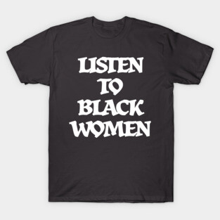 Listen to Black Women T-Shirt