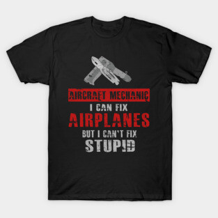 A&P Aircraft Mechanic Can't Fix Stupid Airplane Mech T-Shirt