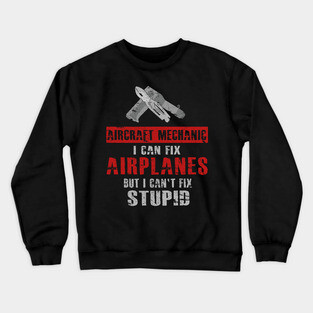 A&P Aircraft Mechanic Can't Fix Stupid Airplane Mech Crewneck Sweatshirt