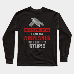 A&P Aircraft Mechanic Can't Fix Stupid Airplane Mech Long Sleeve T-Shirt