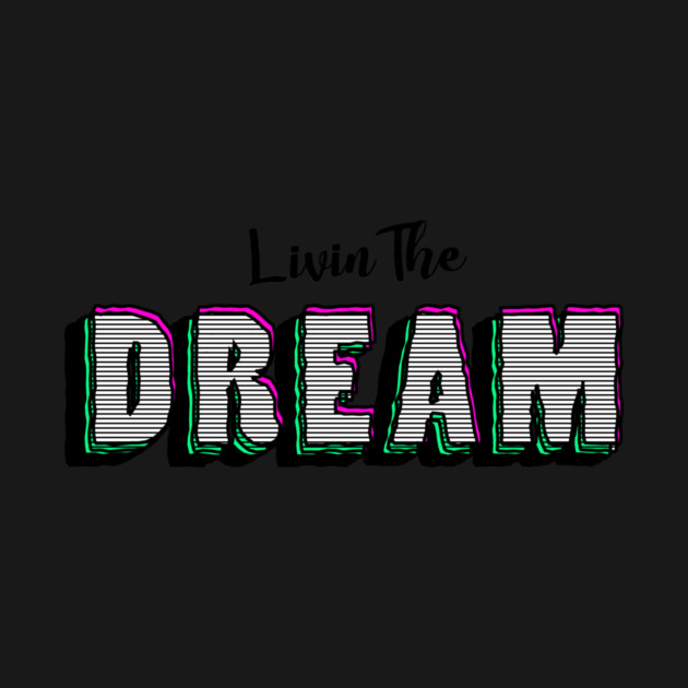 Livin The Dream by CreativeSage