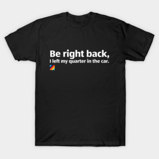 Aldi: Be Right Back, I Forgot My Quarter! T-Shirt