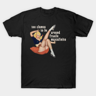 I'm Too Clumsy to Be Around Fragile Masculinity T-Shirt