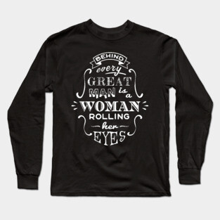 Ladies Behind Every Great Man Husband Wife Long Sleeve T-Shirt