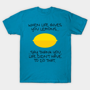 When Life Gives You Lemons... T-Shirt