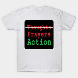 🚫Thoughts - 🚫Prayers - ✔️Action - Front T-Shirt