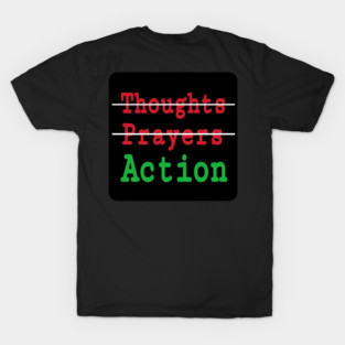 🚫Thoughts - 🚫Prayers - ✔️Action - Back T-Shirt