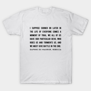 Daphne du Maurier  quote (dark text):  I suppose sooner or later in the life of everyone comes a moment of trial. We all of us have our particular devil who rides us and torments us... T-Shirt