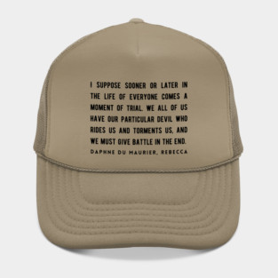 Daphne du Maurier  quote (dark text):  I suppose sooner or later in the life of everyone comes a moment of trial. We all of us have our particular devil who rides us and torments us... Hat