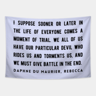 Daphne du Maurier  quote (dark text):  I suppose sooner or later in the life of everyone comes a moment of trial. We all of us have our particular devil who rides us and torments us... Tapestry