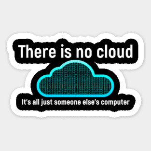 There is no cloud... Funny computer tech humor Sticker