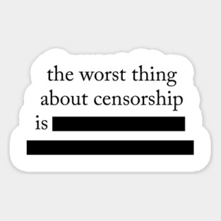 Worst Thing About Censorship Sticker