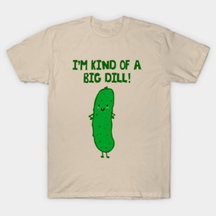 I'm Kind of a Big Dill - puns are life T-Shirt