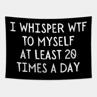 I Whisper WTF 20 Times a day Tapestry