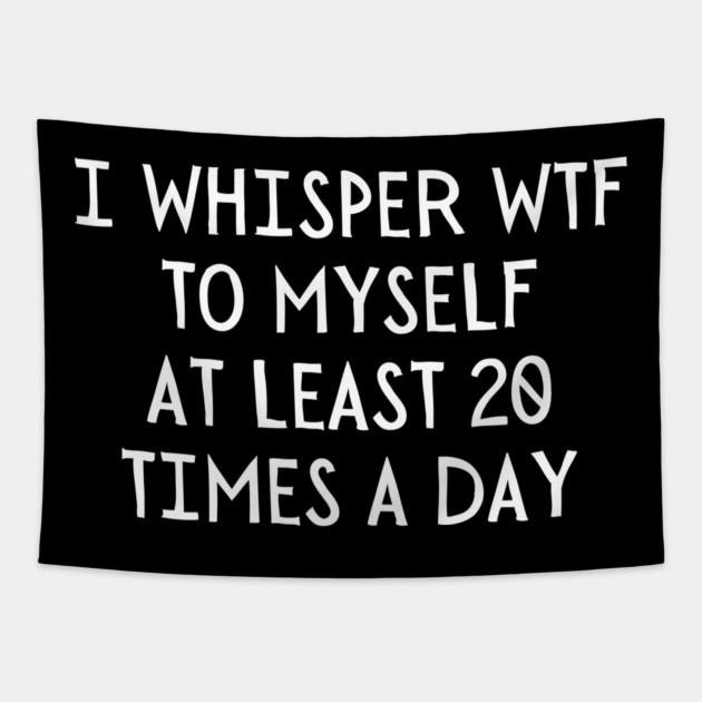 I Whisper WTF 20 Times a day Tapestry by UrbanLifeApparel