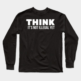Think it's not illegal Long Sleeve T-Shirt