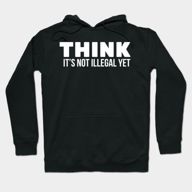 Think it's not illegal Hoodie by UrbanLifeApparel