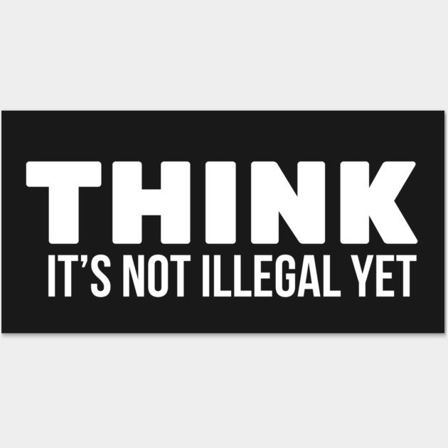 Think it's not illegal Wall Art by UrbanLifeApparel