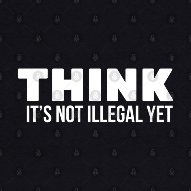 Think it's not illegal by UrbanLifeApparel