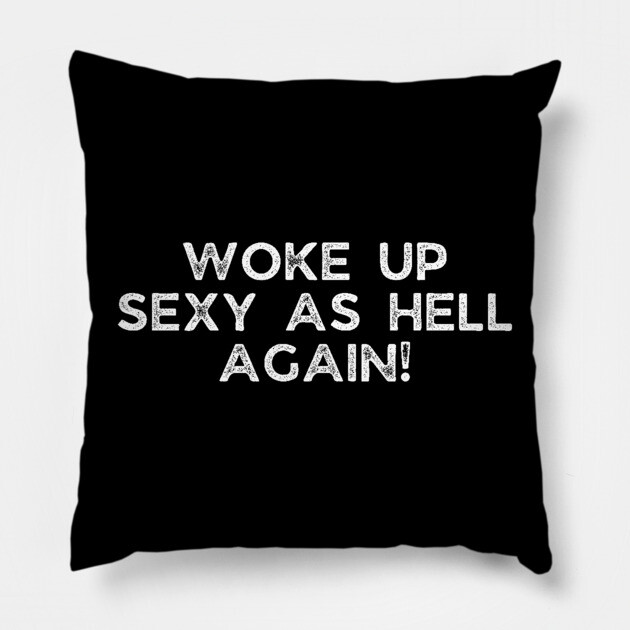 Woke up Sexy again Pillow by UrbanLifeApparel