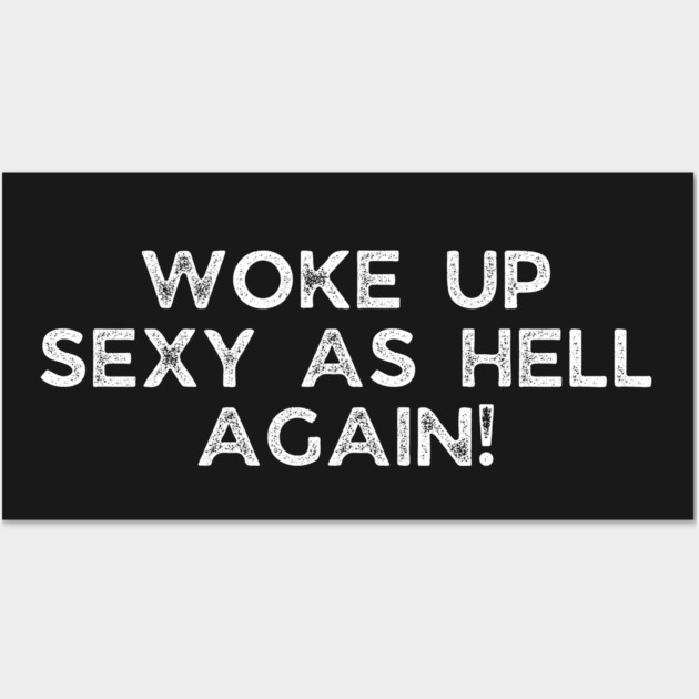 Woke up Sexy again Wall Art by UrbanLifeApparel