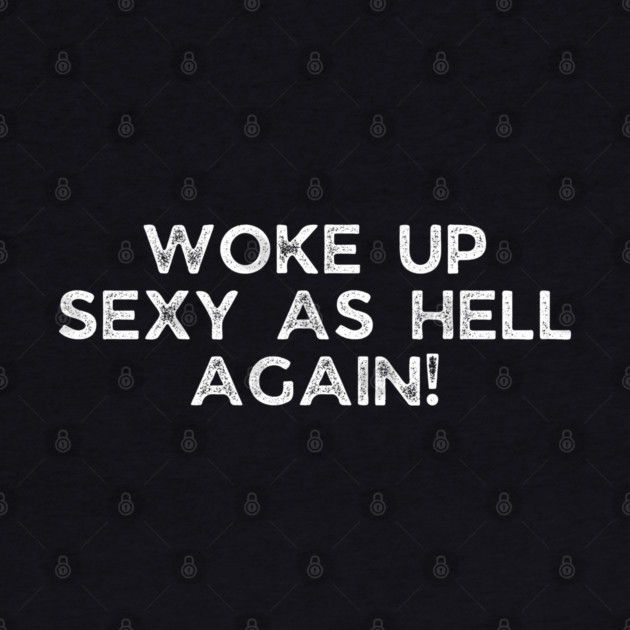 Woke up Sexy again by UrbanLifeApparel