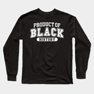 Product of Black History Long Sleeve T-Shirt