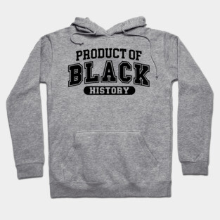 Product of Black History, Black History Month Hoodie